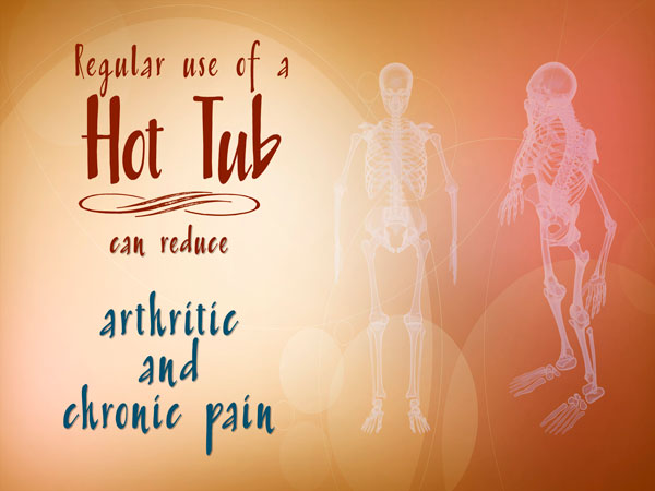 Health Benefits of a Hot Tube can reduce arthritic and chronic pain